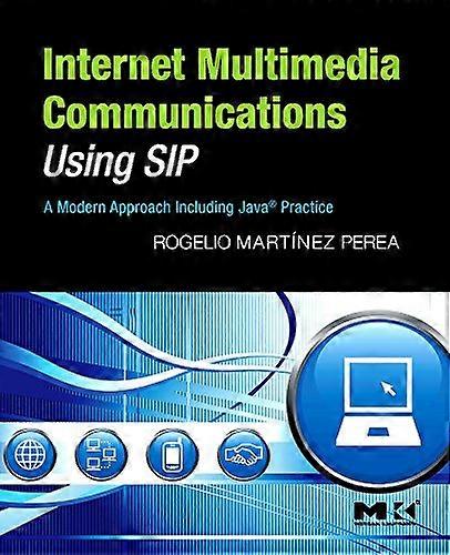 Internet Multimedia Communications Using Sip: a Modern Approach Including Java (R) Practice