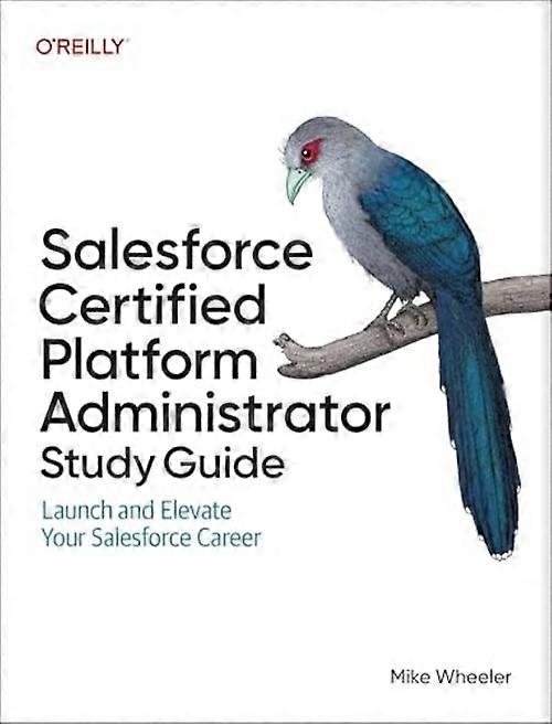 Salesforce Certified Platform Administrator Study Guide : Launch and Elevate Your Salesforce Career