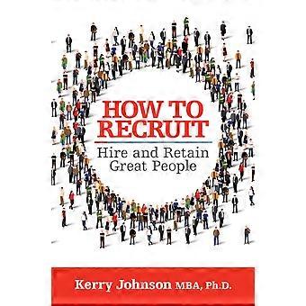 How To Recruit Hire And Retain Great People - Johnson MBA, Ph.D., Kerry - Paperback - en Book