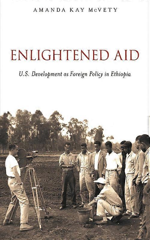 Enlightened Aid U.s. Development As Foreign Policy In Ethiopia - Amanda Kay McVety - Paperback - English Book - History