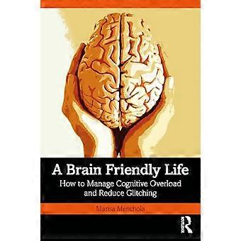 A Brain Friendly Life How to Manage Cognitive Overload and Reduce Glitching