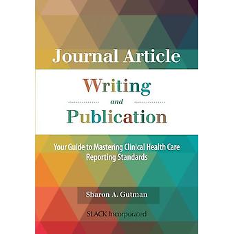 Journal Article Writing And Publication Your Guide To Mastering Clinical Health - Sharon A. Gutman