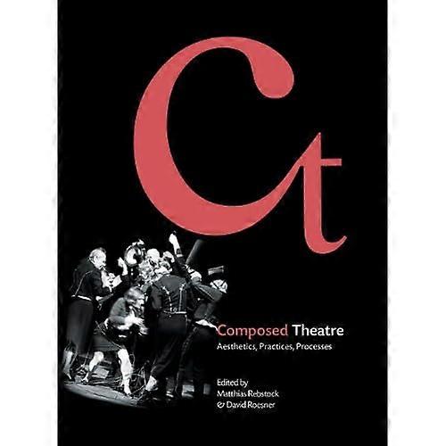 Composed Theatre: Aesthetics, Practices, Processes