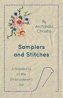 Samplers And Stitches  A Handbook Of The Embroiderers Art by Archibald Christie Paperback