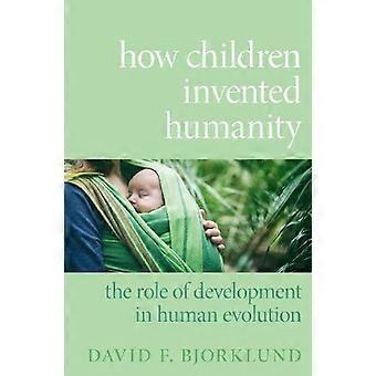 Hvordan barn oppfant menneskeheten Utviklingens rolle i menneskelig evolusjon - David F. Björklund