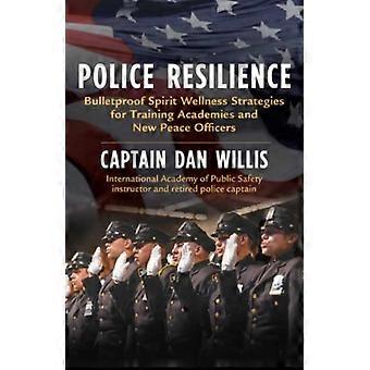Police Resilience Bulletproof Spirit Wellness Strategies For Training Academies - Captain Dan Willis
