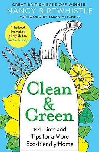 Clean & Green: 101 Hints and Tips for a More Eco Friendly Home