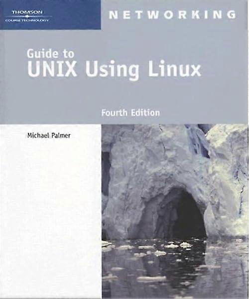 Guide to UNIX Using Linux, Fourth Edition (Networking (Course Technology))