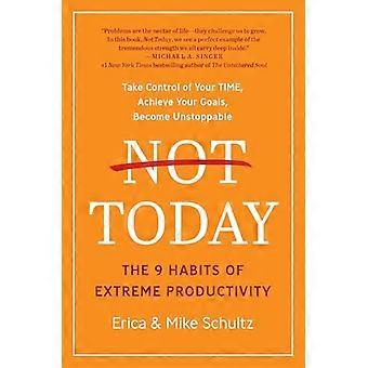Niet vandaag: de 9 gewoonten van extreme productiviteit