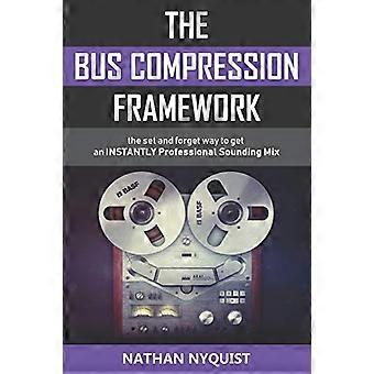Das Bus-Kompressions-Framework: Der Weg zum Einstellen und Vergessen, um SOFORT einen professionell klingenden Mix zu erhalten (Second Edition)