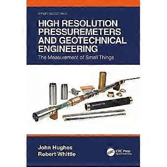 High Resolution Pressuremeters And Geotechnical Engineering The Measurement Of S - John Hughes