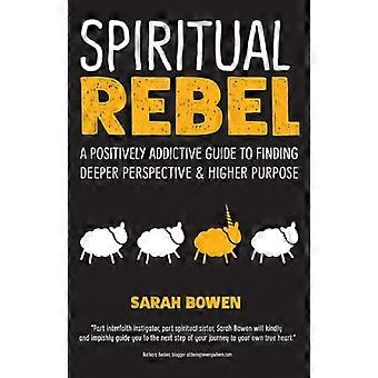 Spiritual Rebel A Positively Addictive Guide To Finding Deeper Perspective And H - Sarah A. Bowen - Paperback - en Book