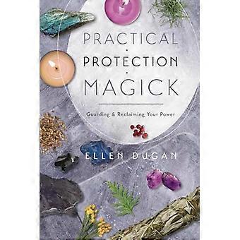 Practical Protection Magick Guarding and Reclaiming Your Power