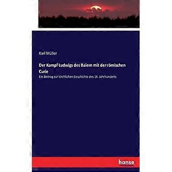 Der Kampf Ludwigs Des Baiern Mit Der Rmischen Curieein Beitrag Zur Kirchlichen G - Karl Mller - Brochura - Livro inglês - História