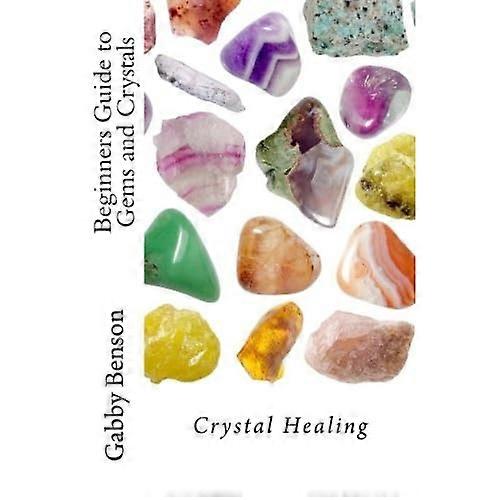 Beginners Guide to Gems and Crystals: Crystal Healing