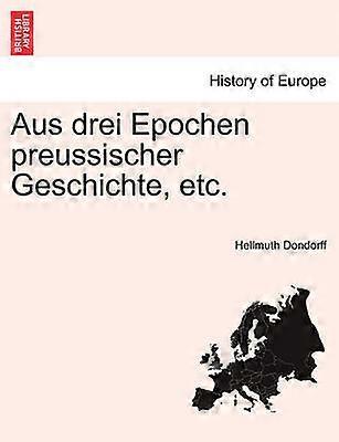 Aus drei Epochen preussischer Geschichte etc