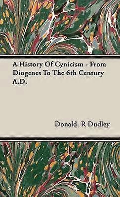 A History Of Cynicism  From Diogenes To The 6th Century AD