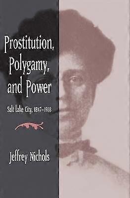 Prostitution Polygamy and Power - Salt Lake City 1847-1918