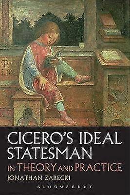 Cicero's Ideal Statesman in Theory and Practice