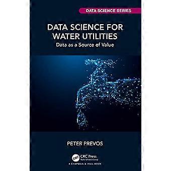 Scienza dei dati per i servizi idrici: i dati come fonte di valore (Chapman & Hall/CRC Data Science Series)
