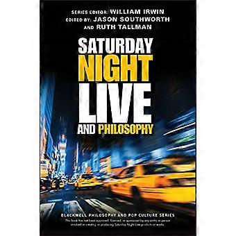 Saturday Night Live and Philosophy: Deep Thoughts Through the Decades (The Blackwell Philosophy and Pop Culture Series)