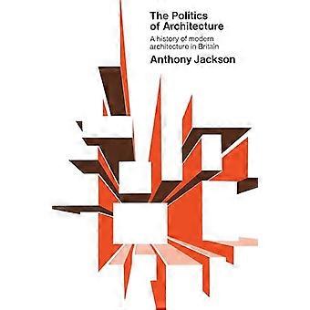 The Politics of Architecture A history of modern architecture in Britain