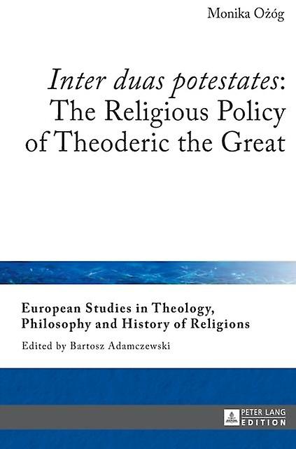 Inter Duas Potestates The Religious Policy Of Theoderic The Great by Monika Ozog Hardback Book