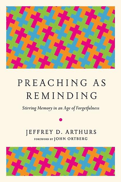 Preaching As Reminding  Stirring Memory In An Age Of Forgetfulness by John Ortberg Paperback