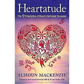 Heartatude The 9 Principles Of Heart-centered Success - Alisoun Mackenzie