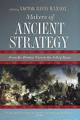 Makers of Ancient Strategy - From the Persian Wars to the Fall of Rome