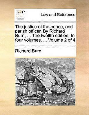 The justice of the peace and parish officer By Richard Burn  The twelfth edition In four volumes  Volume 2 of 4