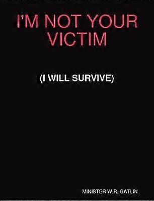 I'm Not Your Victim (I Will Survive)