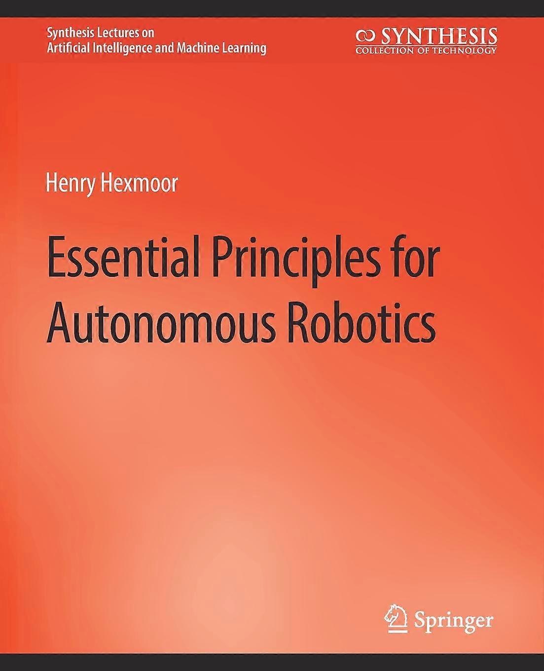 Essential Principles For Autonomous Robotics by Henry Hexmoor Paperback