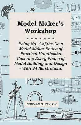 Model Maker's Workshop - Practical Handbook Covering Every Phase of Model Building and Design - With 94 Illustrations