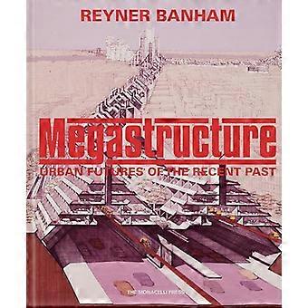 Megastructure Urban Futures of the Recent Past