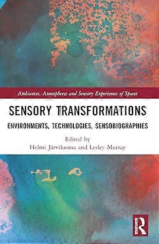 Sensory Transformations: Environments Technologies Sensobiographies