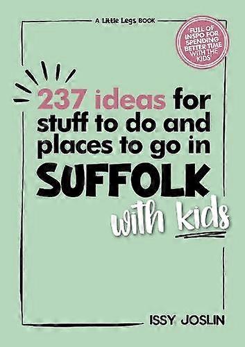 237 Ideas For Stuff To Do And Places To Go In Suffolk With Kids by Issy Joslin Paperback