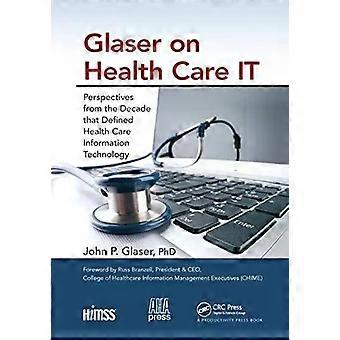 Glaser On Health Care It Perspectives From The Decade That Defined Health Care I - John P. Glaser