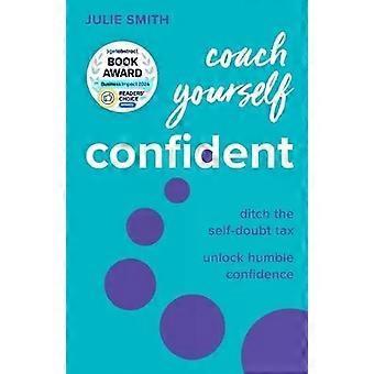 Treine sua autoconfiança, livre-se da insegurança e conquiste uma confiança genuína - Julie Smith