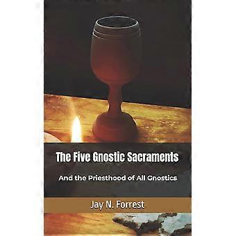 The Five Gnostic Sacraments And The Priesthood Of All Gnostics - Jay N Forrest - en Book