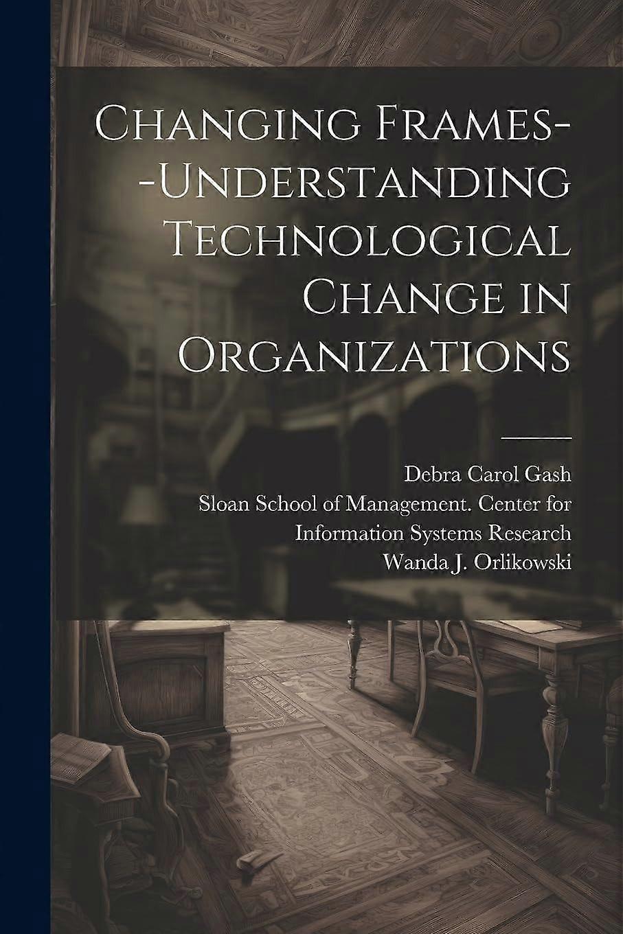 Changing frames--understanding technological change in organizations