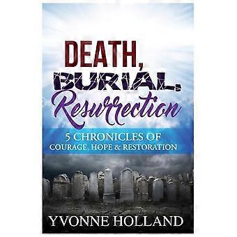 Death Burial Resurrection 5 Chronicles Of Courage Hope & Restoration - Yvonne Holland - Paperback - en Book