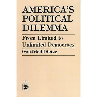 America's Political Dilemma From Limited To Unlimited Democracy - Gottfried Dietze