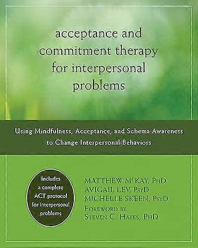 Acceptance and Commitment Therapy for Interpersonal Problems Using Mindfulness Acceptance and Schema Awareness to Change Interpersonal Behaviors