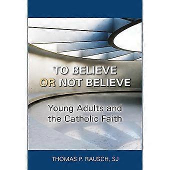 To believe or not believe young adults and the catholic faith