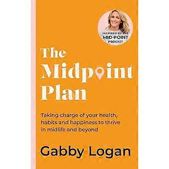 The Midpoint Plan Taking charge of your health habits and happiness to thrive in midlife and beyond