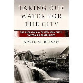 Taking Our Water for the City The Archaeology of New York Citys Watershed Communities