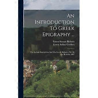 An Introduction To Greek Epigraphy. The Archaic Inscriptions And The Greek Alp - Ernest Stewart Roberts - Hardcover - English Book - History