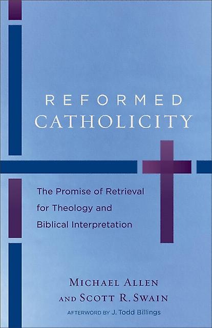 Reformed Catholicity  The Promise Of Retrieval For Theology And Biblical Interpr by J. Todd Billings Paperback