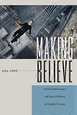 Making Believe - Screen Performance and Special Effects in Popular Cinema